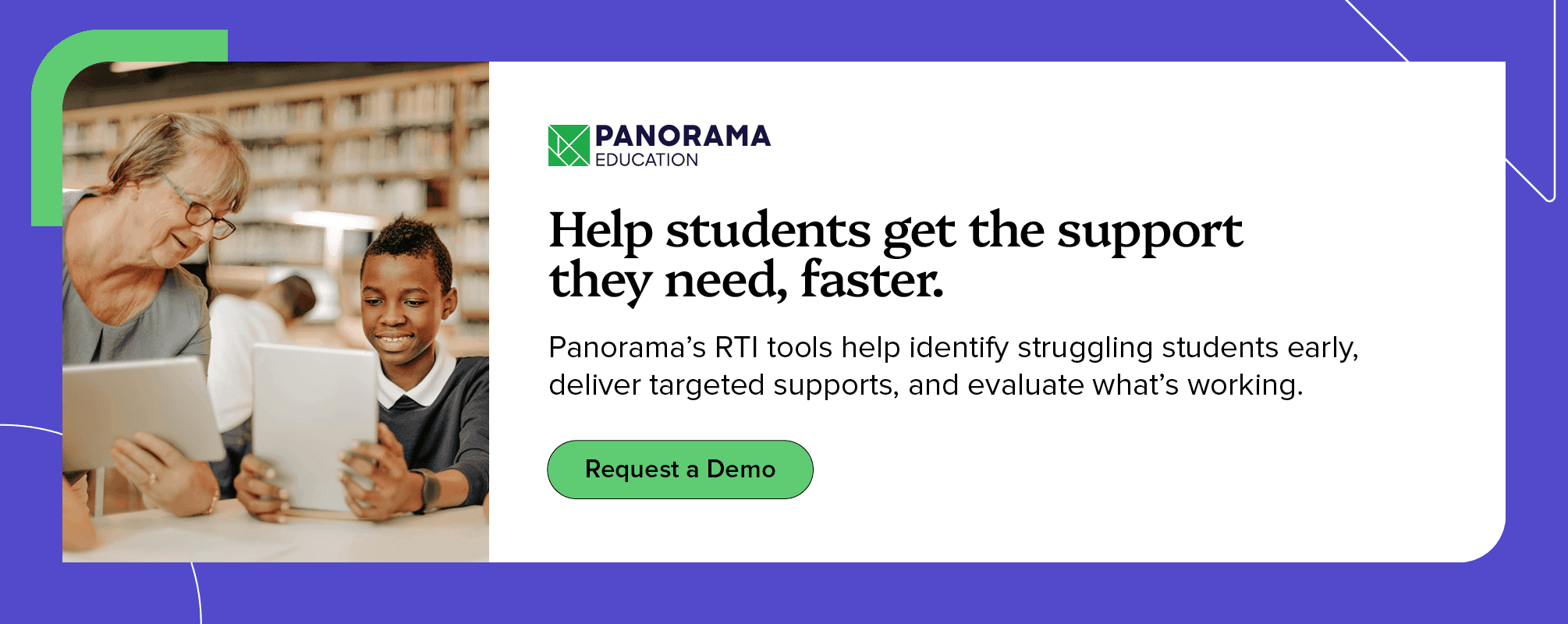 Help students get the support they need, faster. Panorama’s RTI tools help identify struggling students early, deliver targeted supports, and evaluate what’s working. Request a demo.